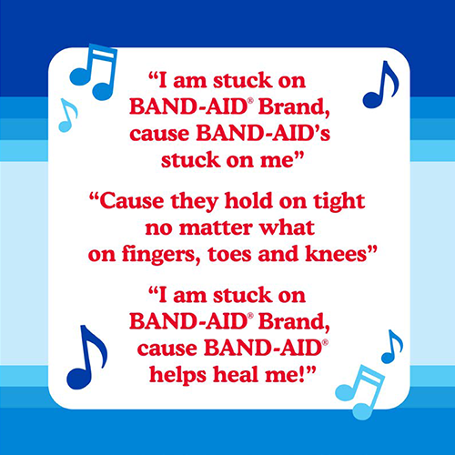 I am stuck on BAND-AID® Brand, cause BAND-AID® Brand stuck on me